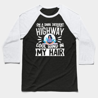 On A Dark Dessert Highway Cool Wind In My Hair Baseball T-Shirt